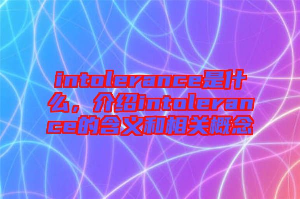 intolerance是什么，介紹intolerance的含義和相關(guān)概念