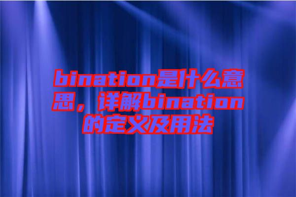 bination是什么意思，詳解bination的定義及用法