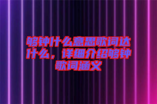 夠鐘什么意思歌詞達什么，詳細介紹夠鐘歌詞涵義