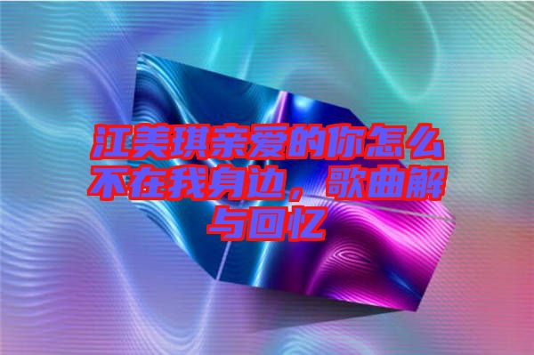 江美琪親愛的你怎么不在我身邊，歌曲解與回憶