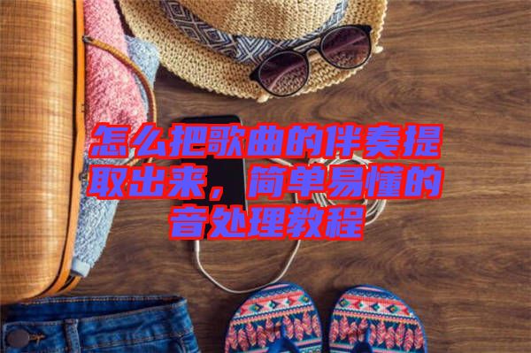 怎么把歌曲的伴奏提取出來，簡單易懂的音處理教程