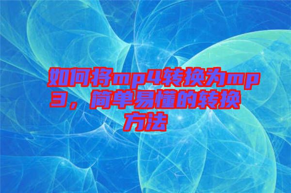 如何將mp4轉(zhuǎn)換為mp3，簡單易懂的轉(zhuǎn)換方法