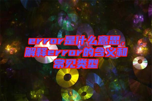 error是什么意思，解釋error的含義和常見類型