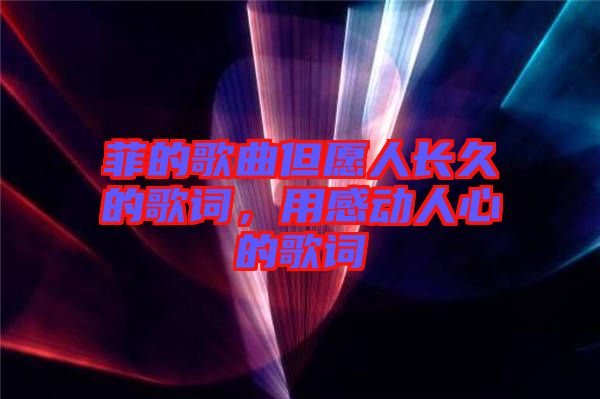 菲的歌曲但愿人長久的歌詞，用感動人心的歌詞