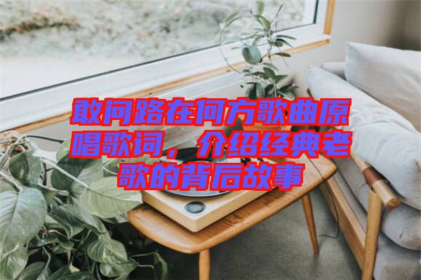 敢問路在何方歌曲原唱歌詞，介紹經(jīng)典老歌的背后故事