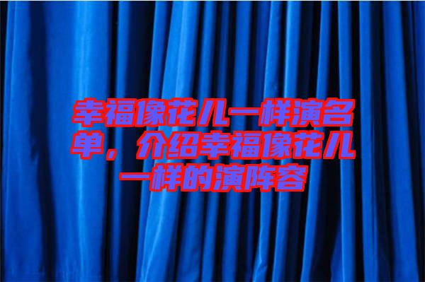 幸福像花兒一樣演名單，介紹幸福像花兒一樣的演陣容