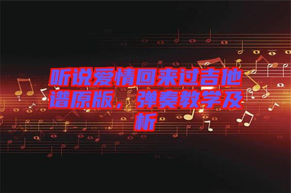 聽說愛情回來過吉他譜原版，彈奏教學(xué)及析