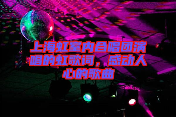 上海虹室內(nèi)合唱團(tuán)演唱的虹歌詞，感動(dòng)人心的歌曲