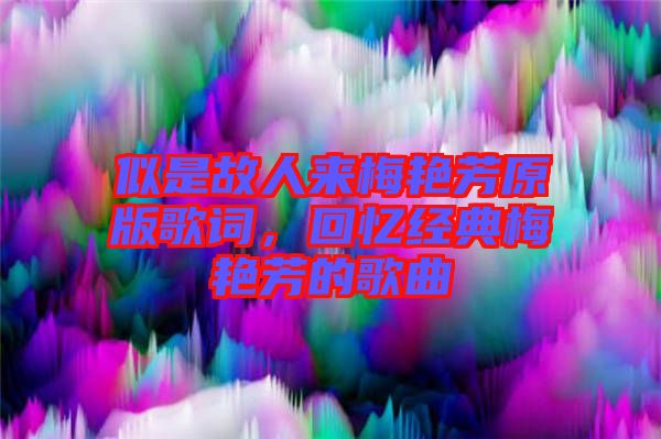 似是故人來(lái)梅艷芳原版歌詞，回憶經(jīng)典梅艷芳的歌曲