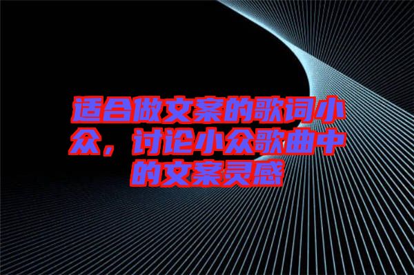 適合做文案的歌詞小眾，討論小眾歌曲中的文案靈感