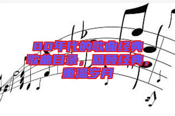 80年代的歌曲經(jīng)典歌曲目錄，回顧經(jīng)典，重溫歲月