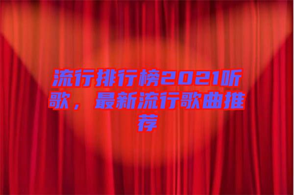 流行排行榜2021聽歌，最新流行歌曲推薦