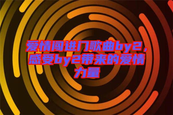 愛情闖進門歌曲by2，感受by2帶來的愛情力量