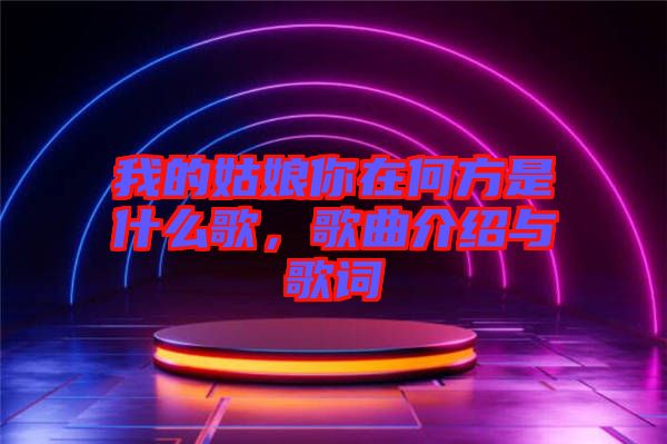 我的姑娘你在何方是什么歌，歌曲介紹與歌詞