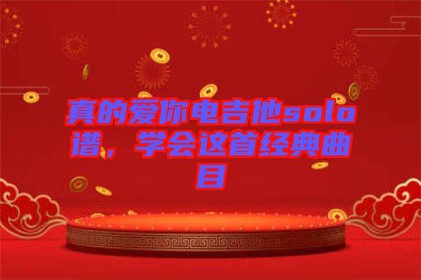 真的愛你電吉他solo譜，學會這首經(jīng)典曲目