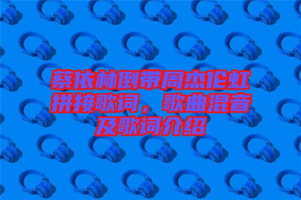 蔡依林倒帶周杰倫虹拼接歌詞，歌曲混音及歌詞介紹