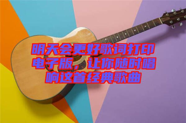 明天會更好歌詞打印電子版，讓你隨時唱響這首經(jīng)典歌曲