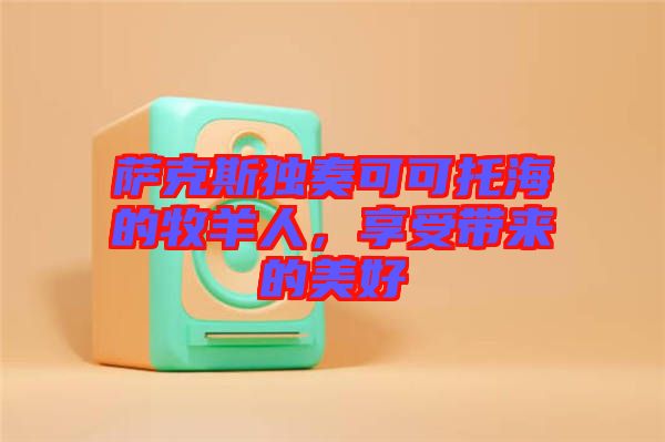 薩克斯獨(dú)奏可可托海的牧羊人，享受帶來的美好