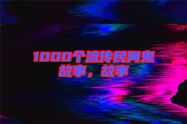 1000個(gè)流傳民間鬼故事，故事