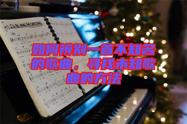 如何辨別一首不知名的歌曲，尋找未知歌曲的方法