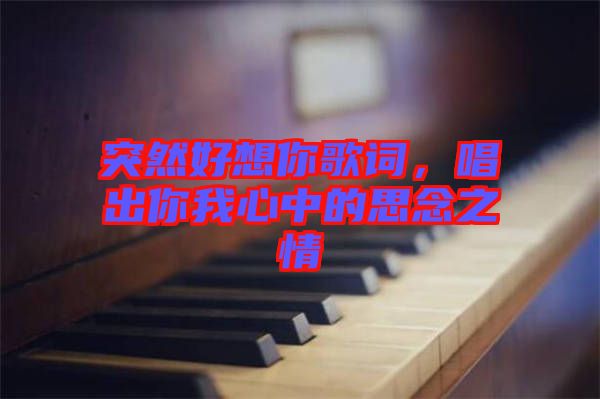 突然好想你歌詞，唱出你我心中的思念之情