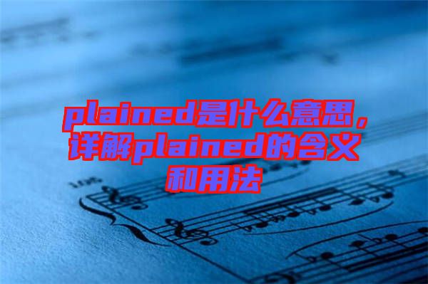 plained是什么意思，詳解plained的含義和用法