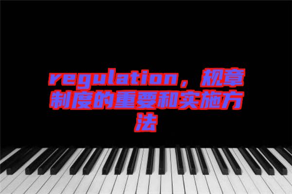 regulation，規(guī)章制度的重要和實(shí)施方法