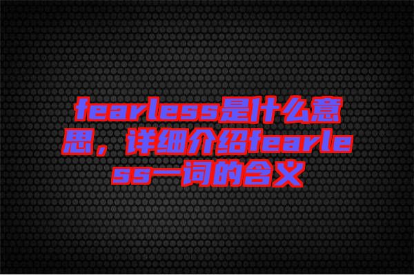 fearless是什么意思，詳細(xì)介紹fearless一詞的含義