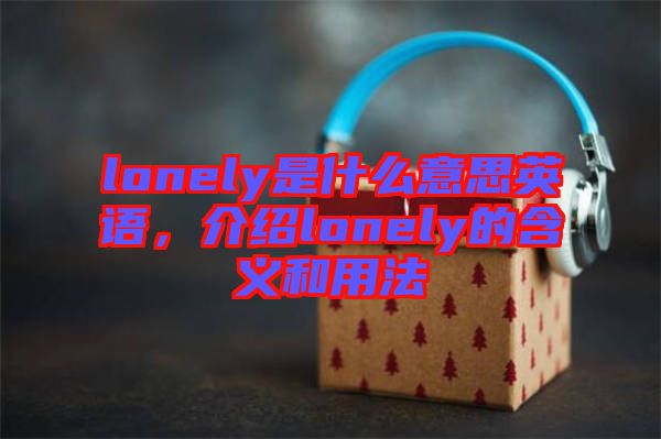 lonely是什么意思英語，介紹lonely的含義和用法