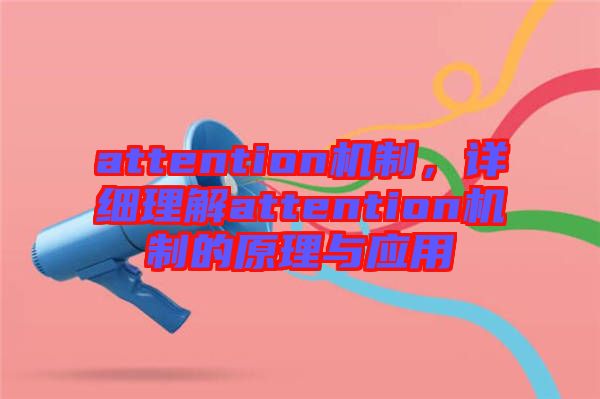 attention機制，詳細(xì)理解attention機制的原理與應(yīng)用