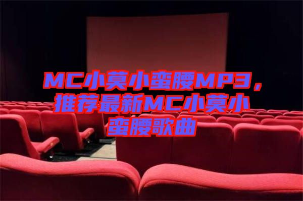 MC小莫小蠻腰MP3，推薦最新MC小莫小蠻腰歌曲