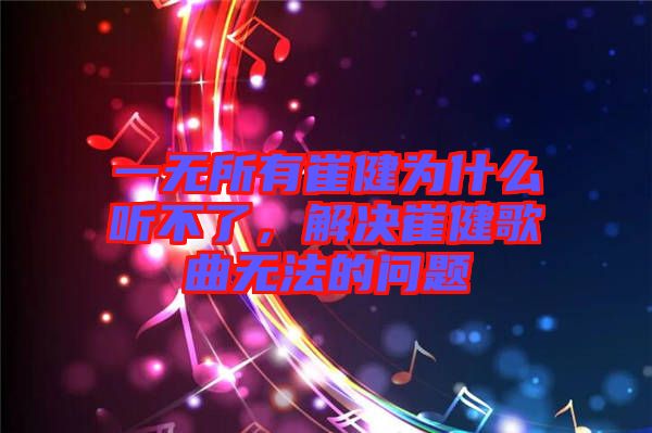 一無所有崔健為什么聽不了，解決崔健歌曲無法的問題