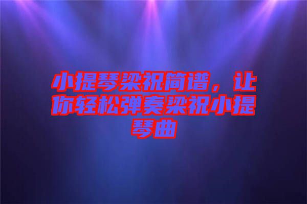 小提琴梁祝簡(jiǎn)譜，讓你輕松彈奏梁祝小提琴曲