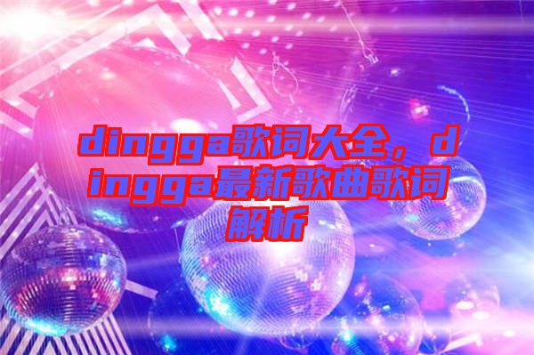 dingga歌詞大全，dingga最新歌曲歌詞解析