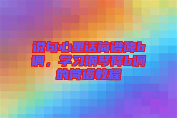 說句心里話簡譜降b調，學習鋼琴降b調的簡譜教程