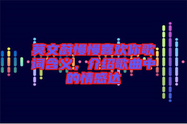 莫文蔚慢慢喜歡你歌詞含義，介紹歌曲中的情感達(dá)