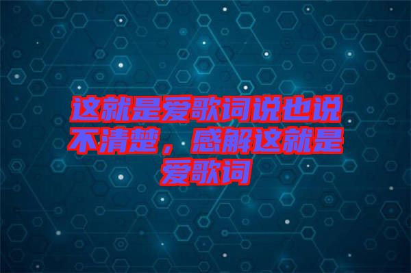 這就是愛歌詞說也說不清楚，感解這就是愛歌詞