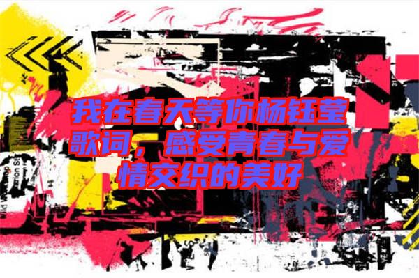 我在春天等你楊鈺瑩歌詞，感受青春與愛(ài)情交織的美好