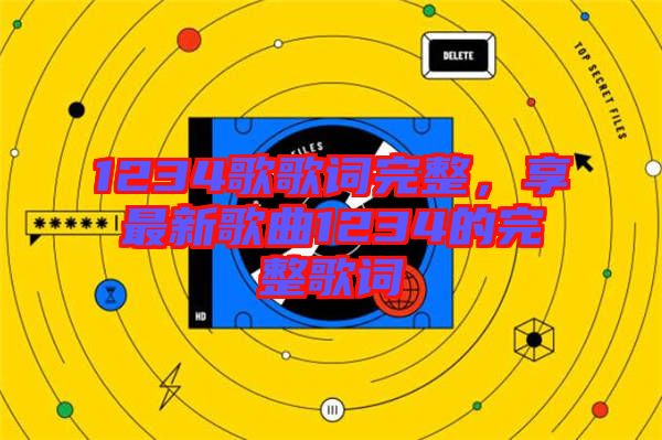 1234歌歌詞完整，享最新歌曲1234的完整歌詞