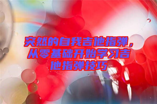 突然的自我吉他指彈，從零基礎開始學習吉他指彈技巧