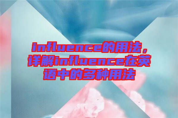 influence的用法，詳解influence在英語中的多種用法