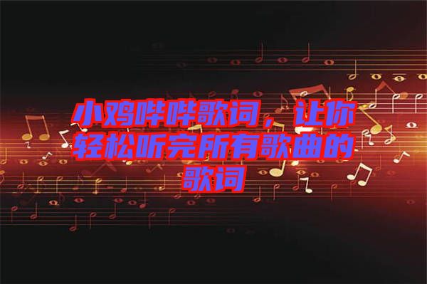 小雞嗶嗶歌詞，讓你輕松聽完所有歌曲的歌詞