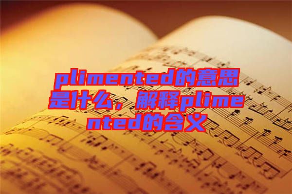 plimented的意思是什么，解釋plimented的含義