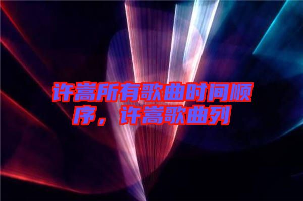 許嵩所有歌曲時間順序，許嵩歌曲列