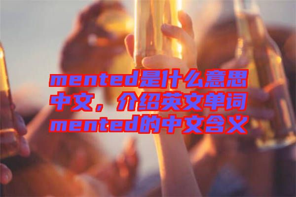 mented是什么意思中文，介紹英文單詞mented的中文含義