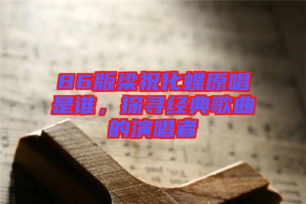 86版梁?；钦l，探尋經(jīng)典歌曲的演唱者