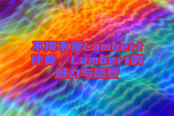 不得不愛Lambert伴奏，Lambert的魅力與感受