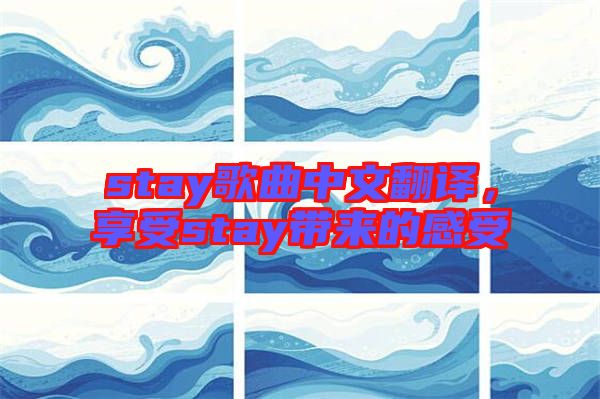 stay歌曲中文翻譯，享受stay帶來的感受