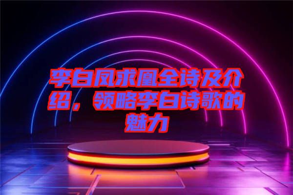 李白鳳求凰全詩及介紹，領(lǐng)略李白詩歌的魅力