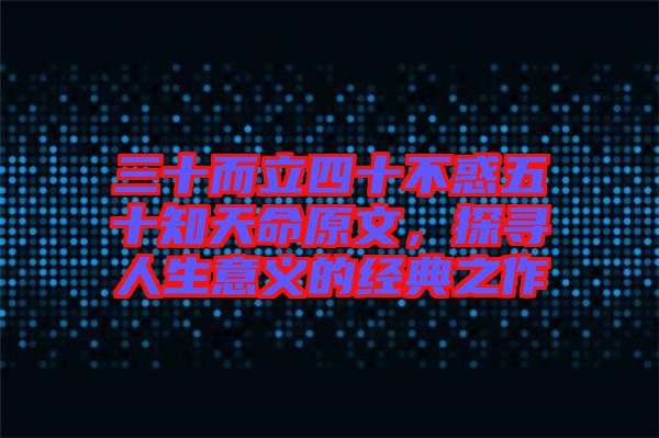 三十而立四十不惑五十知天命原文，探尋人生意義的經(jīng)典之作